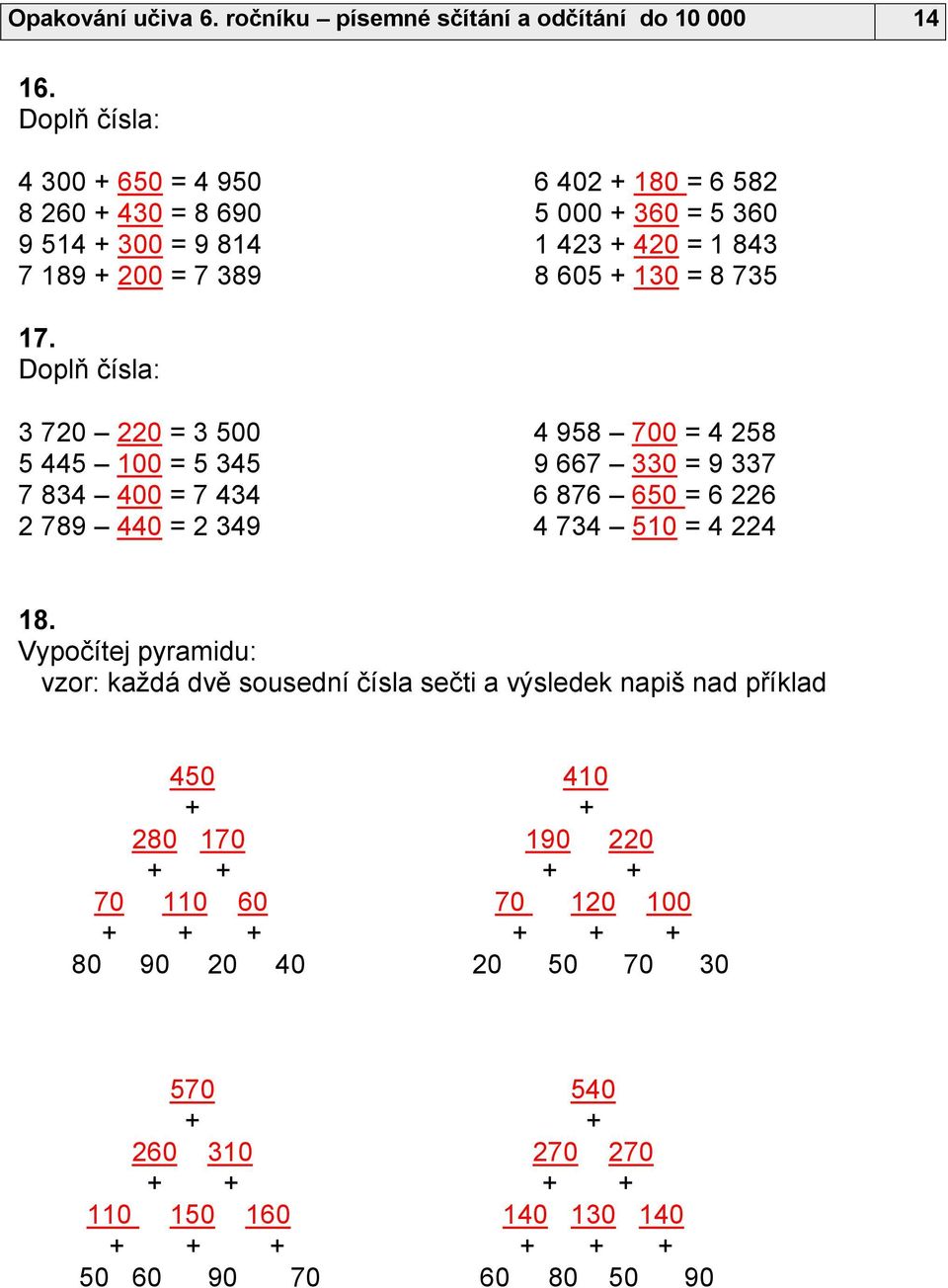 735 17. Doplň čísla: 3 720 220 = 3 500 4 958 700 = 4 258 5 445 100 = 5 345 9 667 330 = 9 337 7 834 400 = 7 434 6 876 650 = 6 226 2 789 440 = 2 349 4 734 510 = 4 224 18.