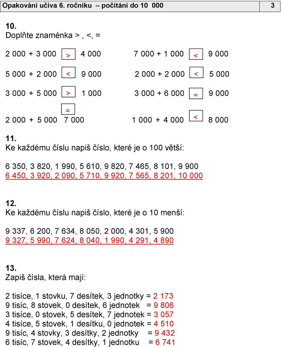 Ke každému číslu napiš číslo, které je o 100 větší: 6 350, 3 820, 1 990, 5 610, 9 820, 7 465, 8 101, 9 900 6 450, 3 920, 2 090, 5 710, 9 920, 7 565, 8 201, 10 000 < < 12.