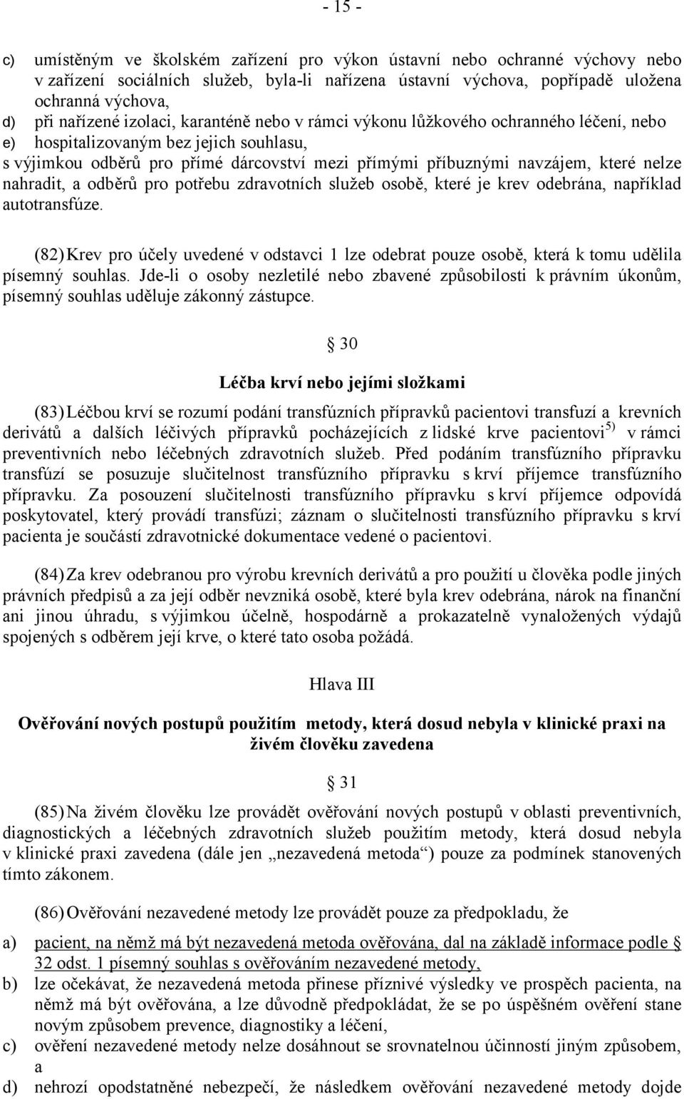 které nelze nahradit, a odběrů pro potřebu zdravotních služeb osobě, které je krev odebrána, například autotransfúze.