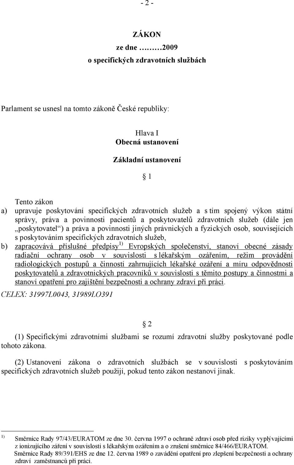 fyzických osob, souvisejících s poskytováním specifických zdravotních služeb, b) zapracovává příslušné předpisy 1) Evropských společenství, stanoví obecné zásady radiační ochrany osob v souvislosti s