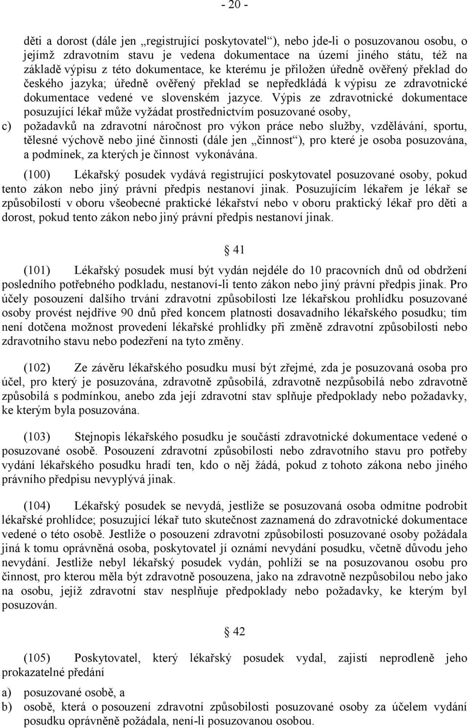 Výpis ze zdravotnické dokumentace posuzující lékař může vyžádat prostřednictvím posuzované osoby, c) požadavků na zdravotní náročnost pro výkon práce nebo služby, vzdělávání, sportu, tělesné výchově