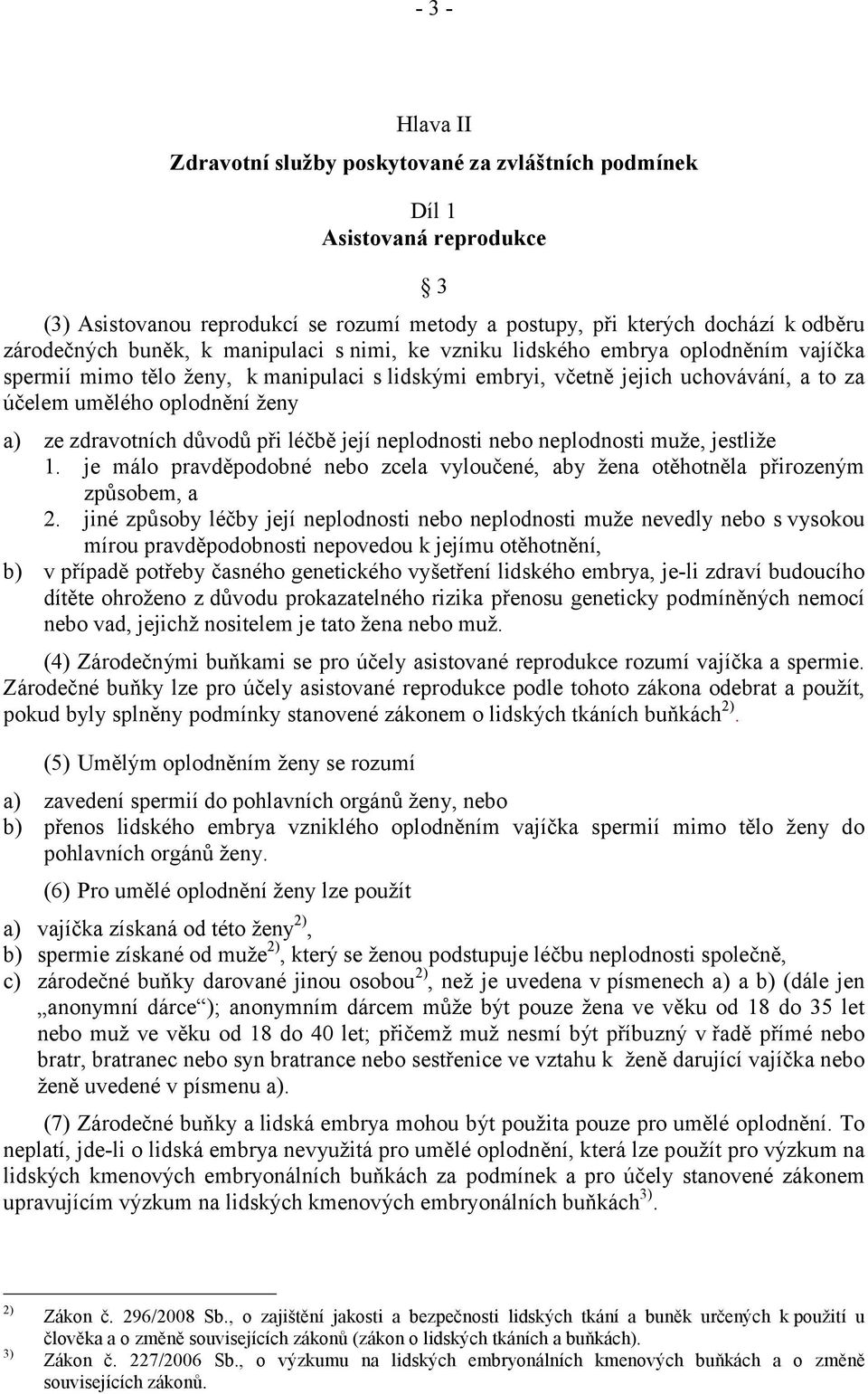 zdravotních důvodů při léčbě její neplodnosti nebo neplodnosti muže, jestliže 1. je málo pravděpodobné nebo zcela vyloučené, aby žena otěhotněla přirozeným způsobem, a 2.