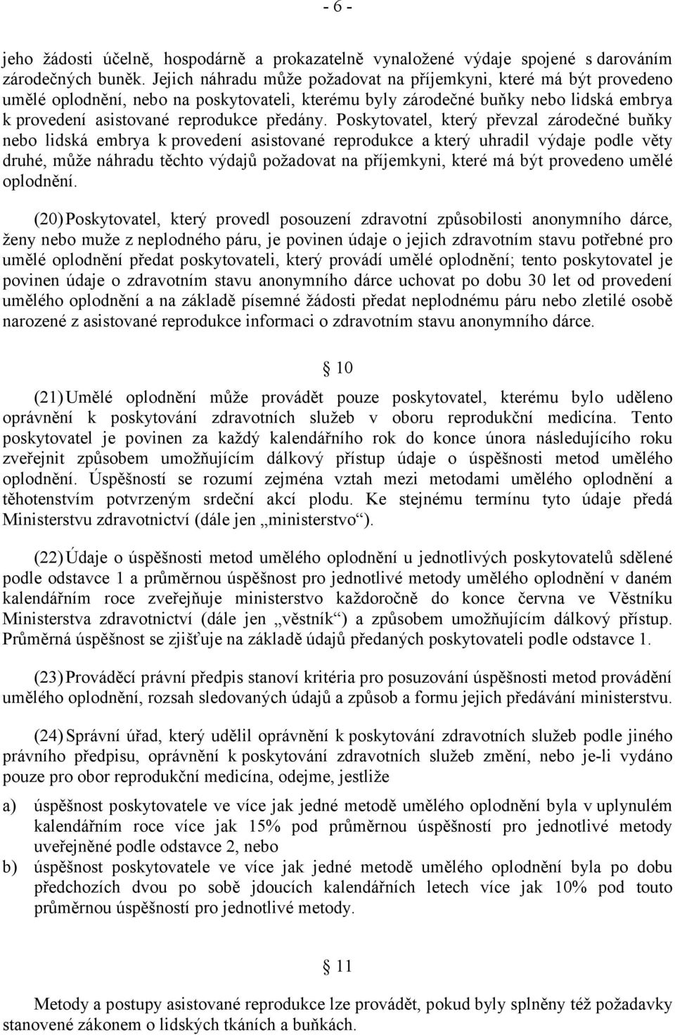 Poskytovatel, který převzal zárodečné buňky nebo lidská embrya k provedení asistované reprodukce a který uhradil výdaje podle věty druhé, může náhradu těchto výdajů požadovat na příjemkyni, které má