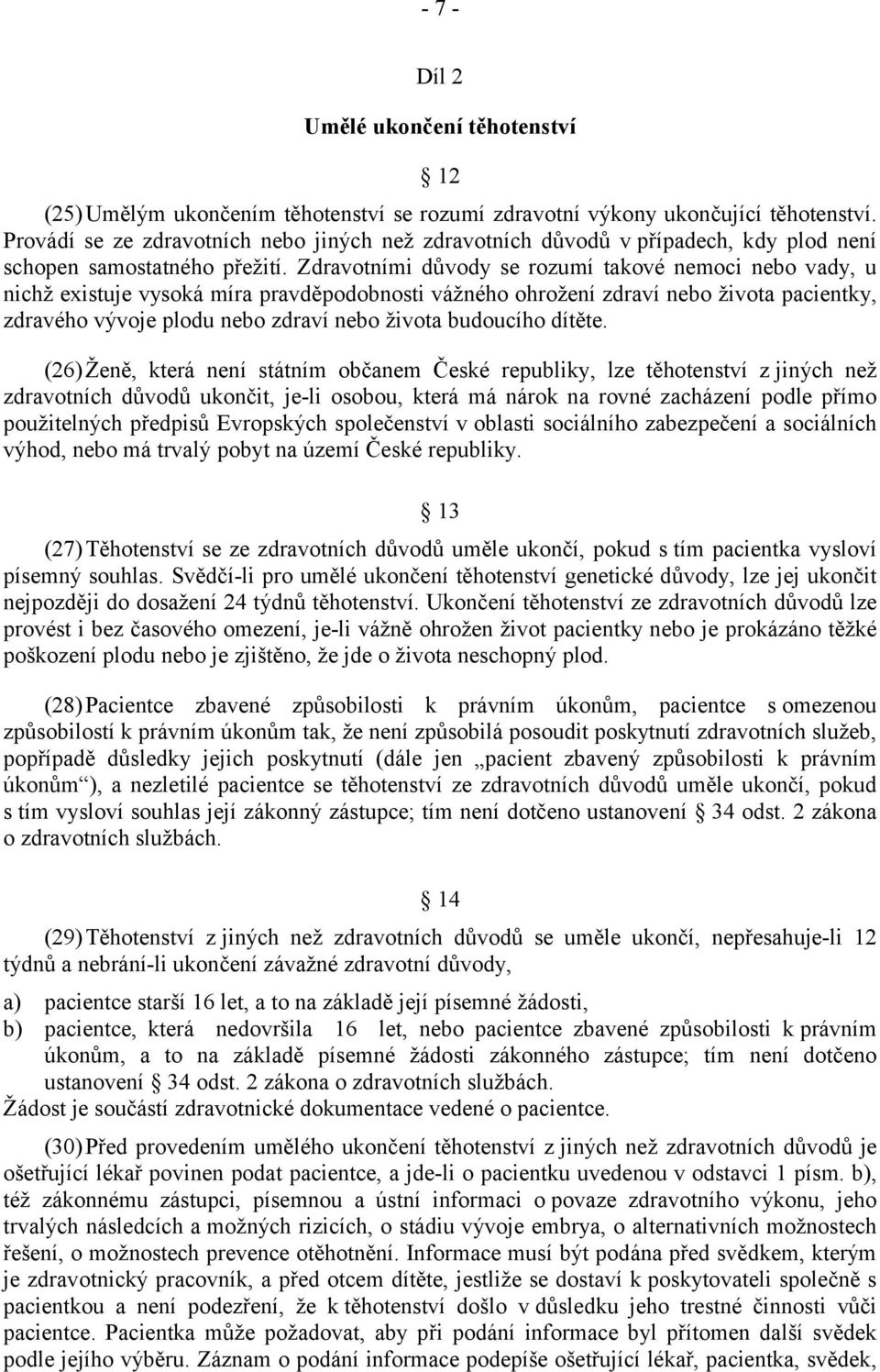 Zdravotními důvody se rozumí takové nemoci nebo vady, u nichž existuje vysoká míra pravděpodobnosti vážného ohrožení zdraví nebo života pacientky, zdravého vývoje plodu nebo zdraví nebo života