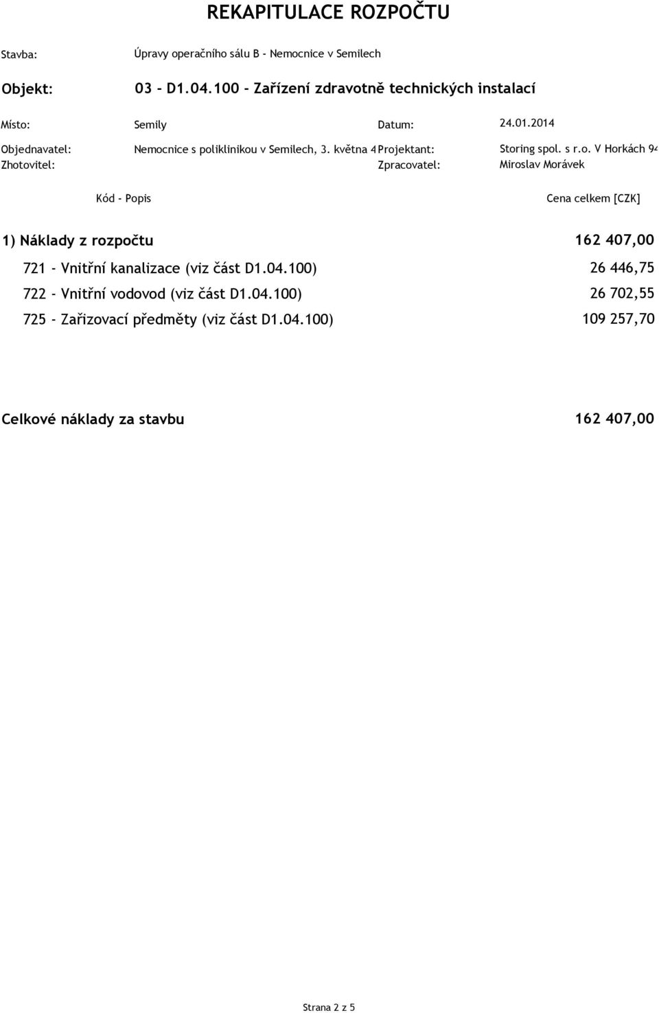 Vnitřní kanalizace (viz část D1.04.100) 722 - Vnitřní vodovod (viz část D1.04.100) 725 - Zařizovací předměty (viz část D1.