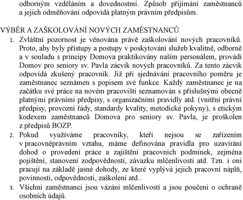 Proto, aby byly přístupy a postupy v poskytování služeb kvalitně, odborně a v souladu s principy Domova praktikovány naším personálem, provádí Domov pro seniory sv. Pavla zácvik nových pracovníků.