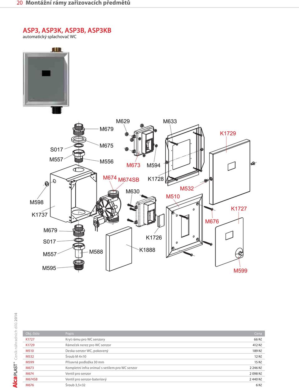 189 Kč M532 Šroub M 4 10 12 Kč M599 Přísavná podložka 30 mm 15 Kč M673 Kompletní infra snímač s vetilem pro WC