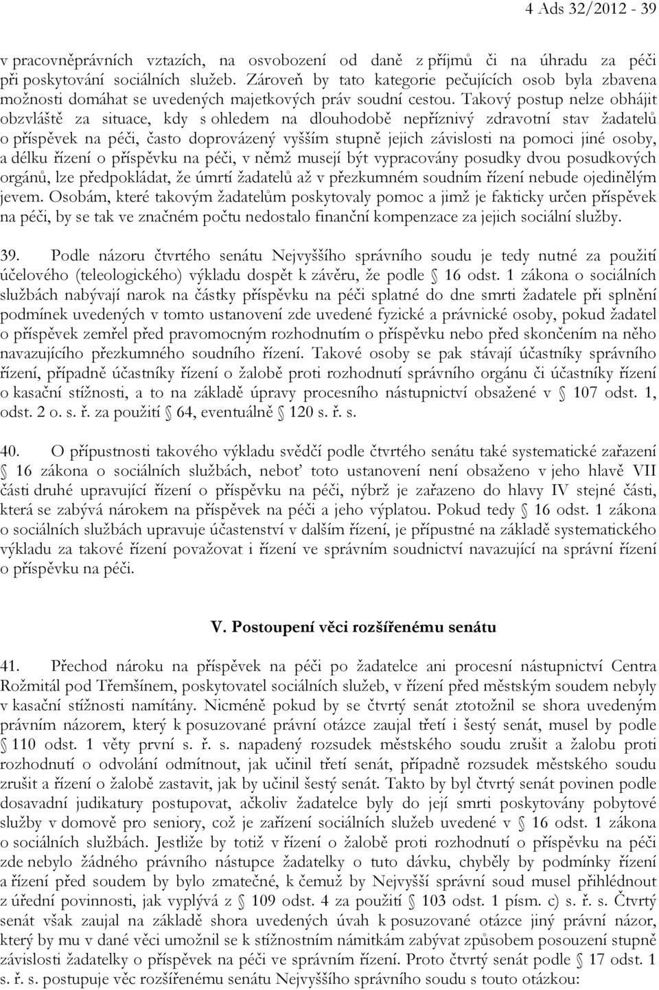 Takový postup nelze obhájit obzvláště za situace, kdy s ohledem na dlouhodobě nepříznivý zdravotní stav žadatelů o příspěvek na péči, často doprovázený vyšším stupně jejich závislosti na pomoci jiné