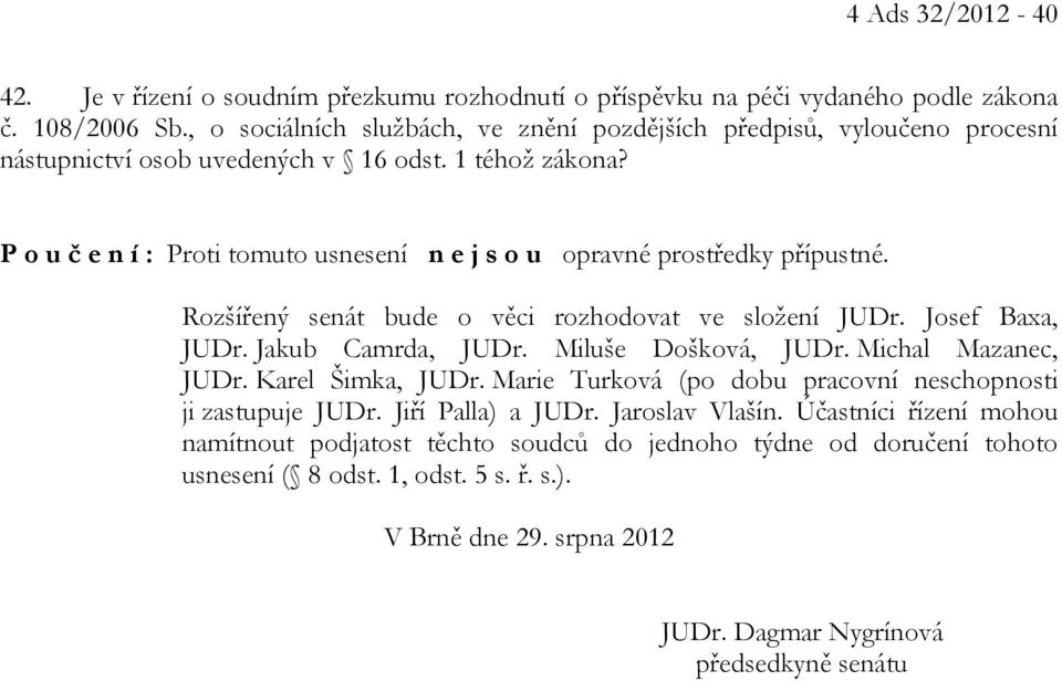 P o u č e n í : Proti tomuto usnesení n e j s o u opravné prostředky přípustné. Rozšířený senát bude o věci rozhodovat ve složení JUDr. Josef Baxa, JUDr. Jakub Camrda, JUDr. Miluše Došková, JUDr.