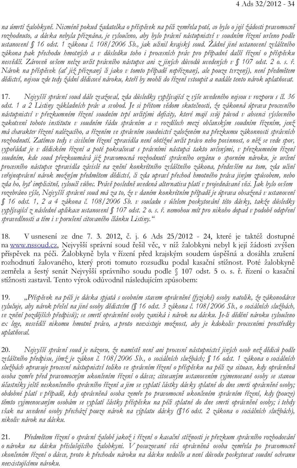 podle ustanovení 16 odst. 1 zákona č. 108/2006 Sb., jak učinil krajský soud.