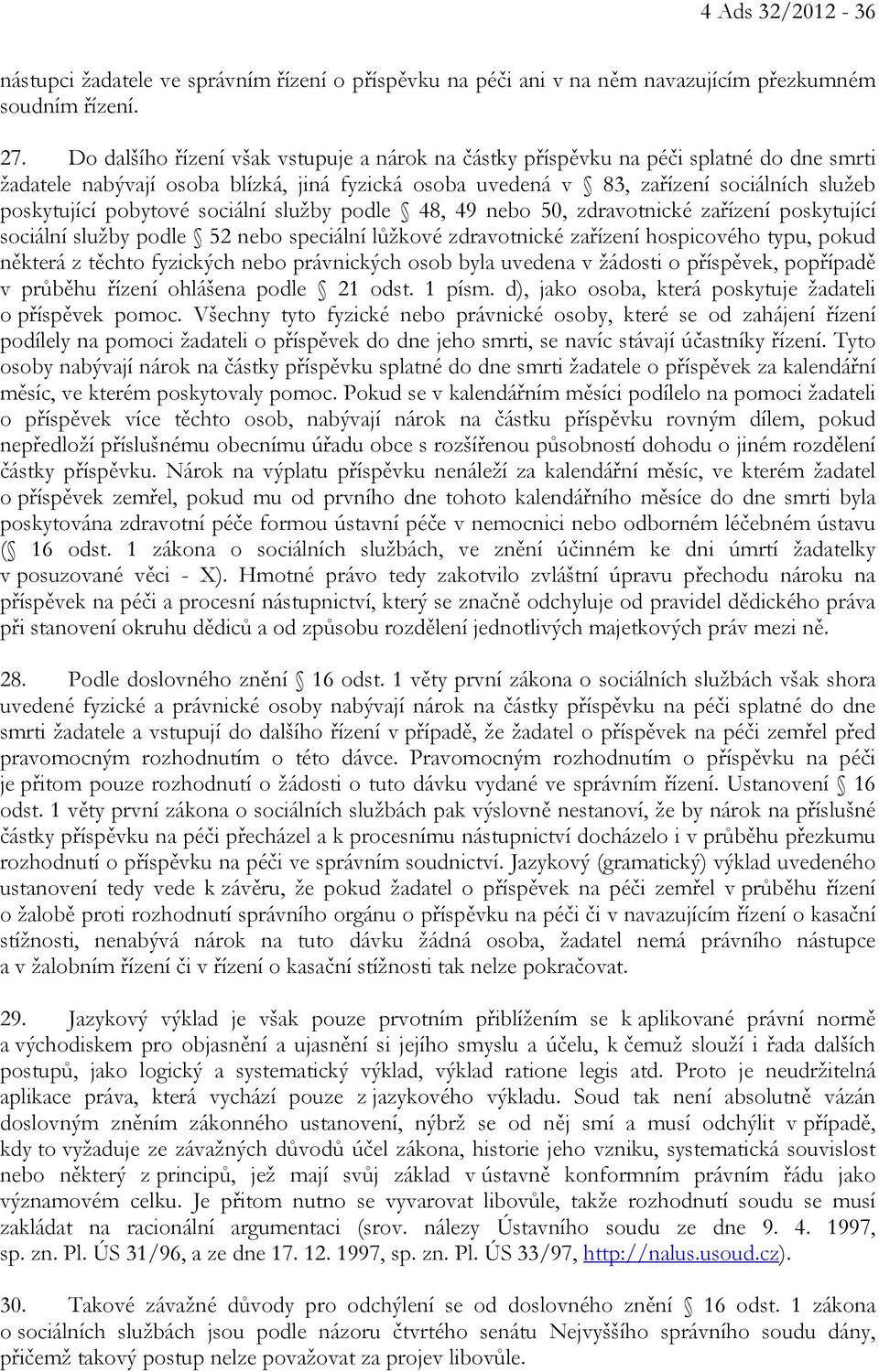 pobytové sociální služby podle 48, 49 nebo 50, zdravotnické zařízení poskytující sociální služby podle 52 nebo speciální lůžkové zdravotnické zařízení hospicového typu, pokud některá z těchto