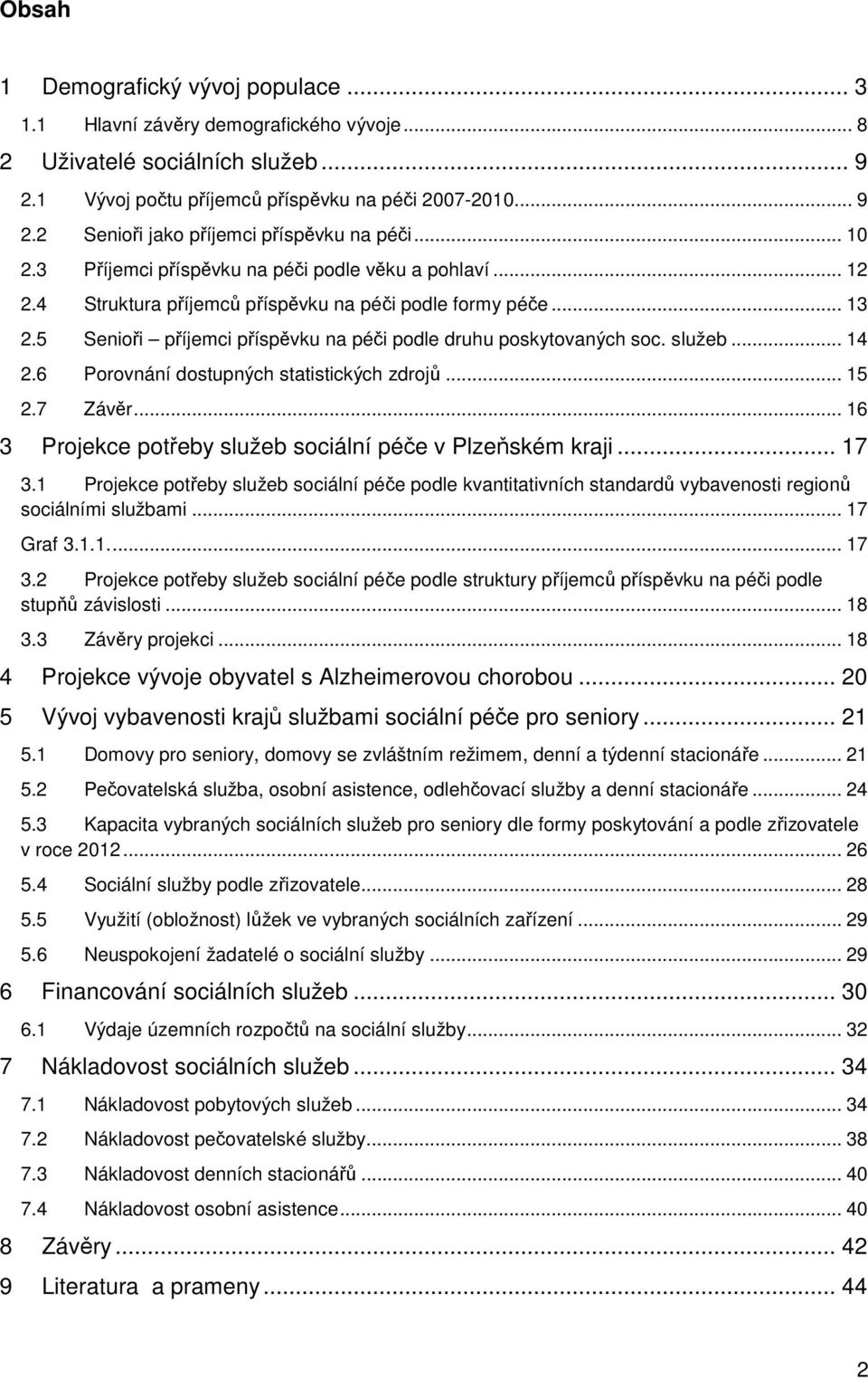 služeb... 14 2.6 Porovnání dostupných statistických zdrojů... 15 2.7 Závěr... 16 3 Projekce potřeby služeb sociální péče v Plzeňském kraji... 17 3.