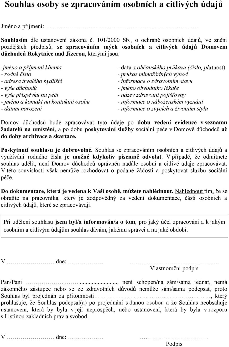 - adresa trvalého bydliště - výše důchodů - výše příspěvku na péči - jméno a kontakt na kontaktní osobu - datum narození - data z občanského průkazu (číslo, platnost) - průkaz mimořádných výhod -