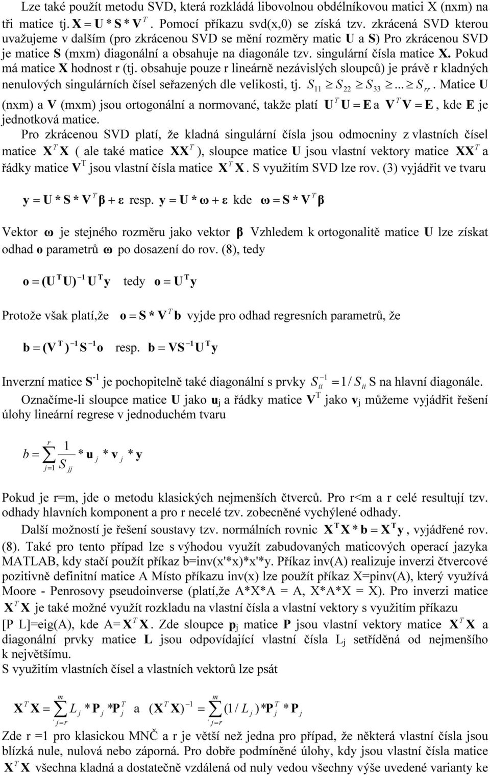 dle veliksti, t S S S S Matice U 33 rr (x) a V (x) su rtgálí a rvaé, takže platí U U E a V V E, kde E e edtkvá atice r zkráceu SVD platí, že kladá sigulárí čísla su dci z vlastích čísel atice X X (