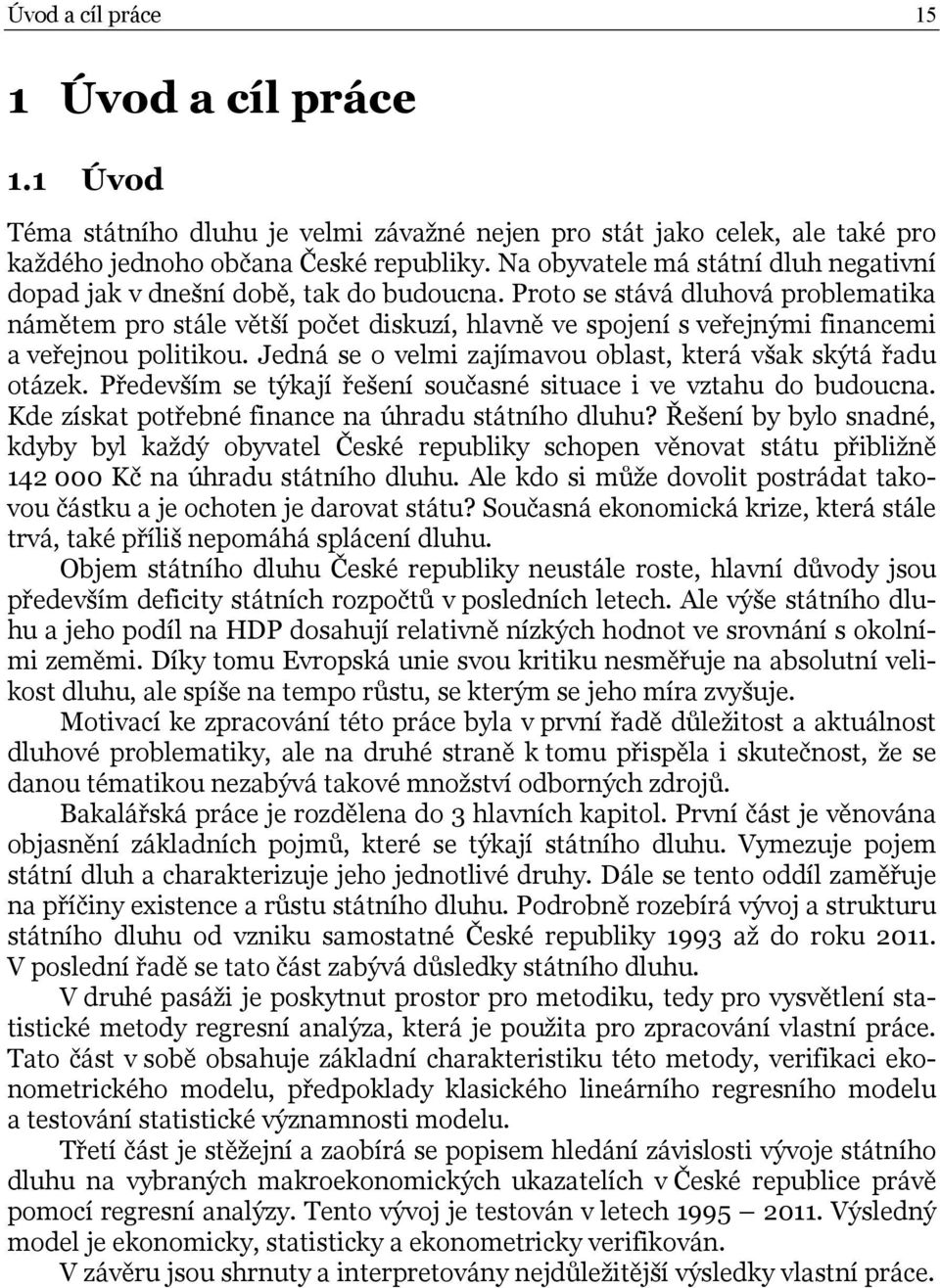 Proto se stává dluhová problematika námětem pro stále větší počet diskuzí, hlavně ve spojení s veřejnými financemi a veřejnou politikou.