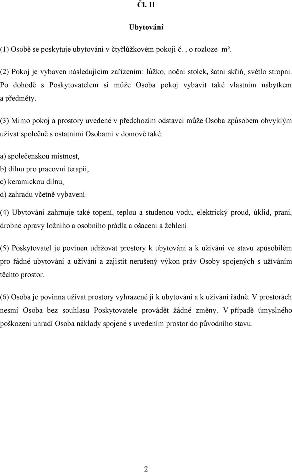 (3) Mimo pokoj a prostory uvedené v předchozím odstavci může Osoba způsobem obvyklým užívat společně s ostatními Osobami v domově také: a) společenskou místnost, b) dílnu pro pracovní terapii, c)