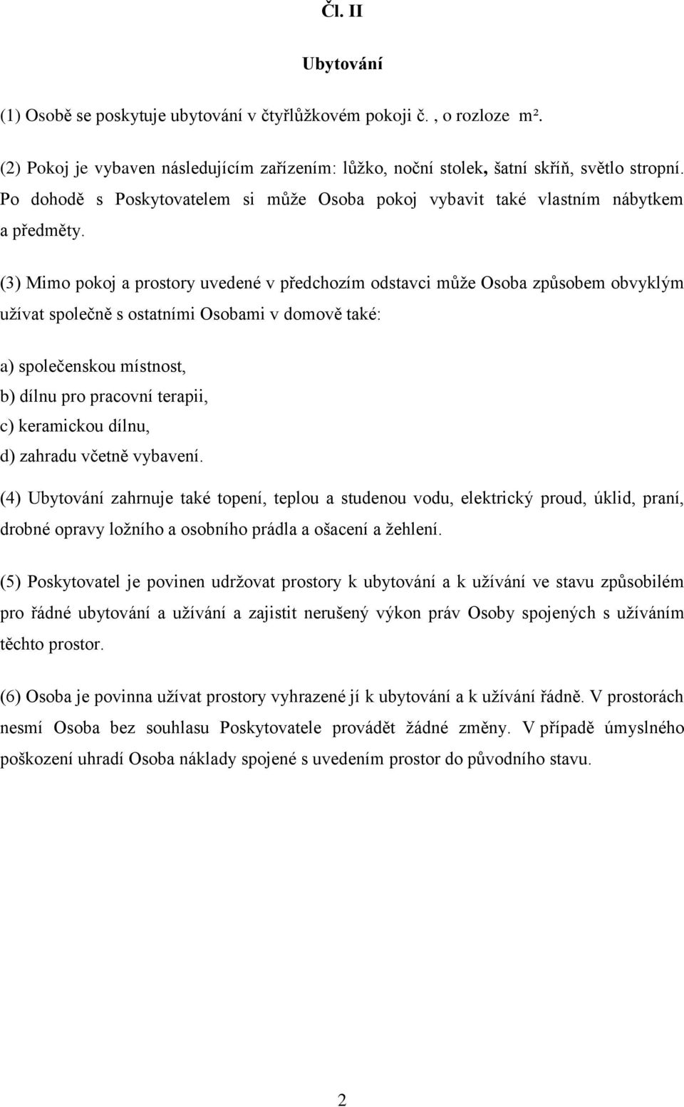 (3) Mimo pokoj a prostory uvedené v předchozím odstavci může Osoba způsobem obvyklým užívat společně s ostatními Osobami v domově také: a) společenskou místnost, b) dílnu pro pracovní terapii, c)