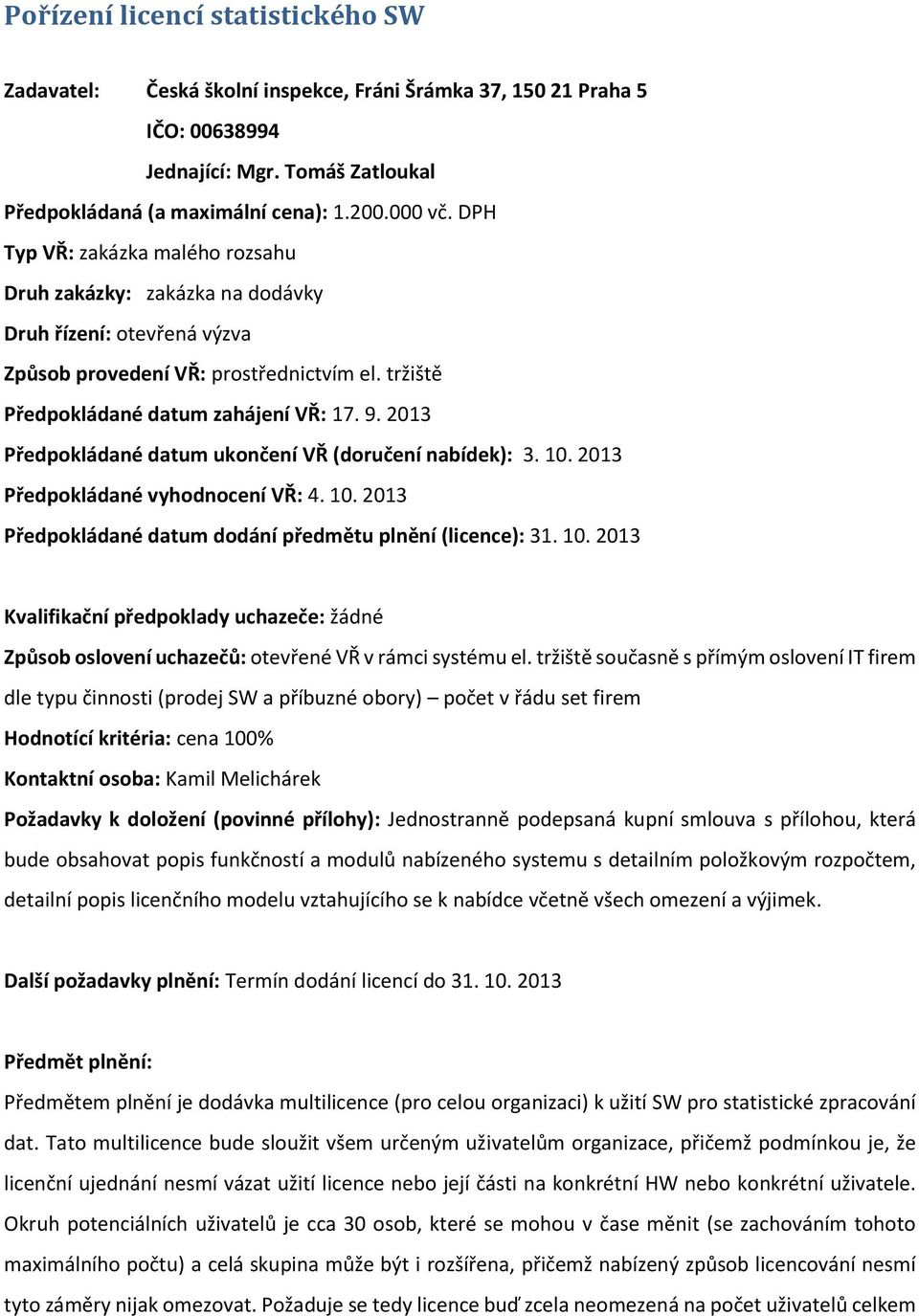 2013 Předpokládané datum ukončení VŘ (doručení nabídek): 3. 10. 2013 Předpokládané vyhodnocení VŘ: 4. 10. 2013 Předpokládané datum dodání předmětu plnění (licence): 31. 10. 2013 Kvalifikační předpoklady uchazeče: žádné Způsob oslovení uchazečů: otevřené VŘ v rámci systému el.