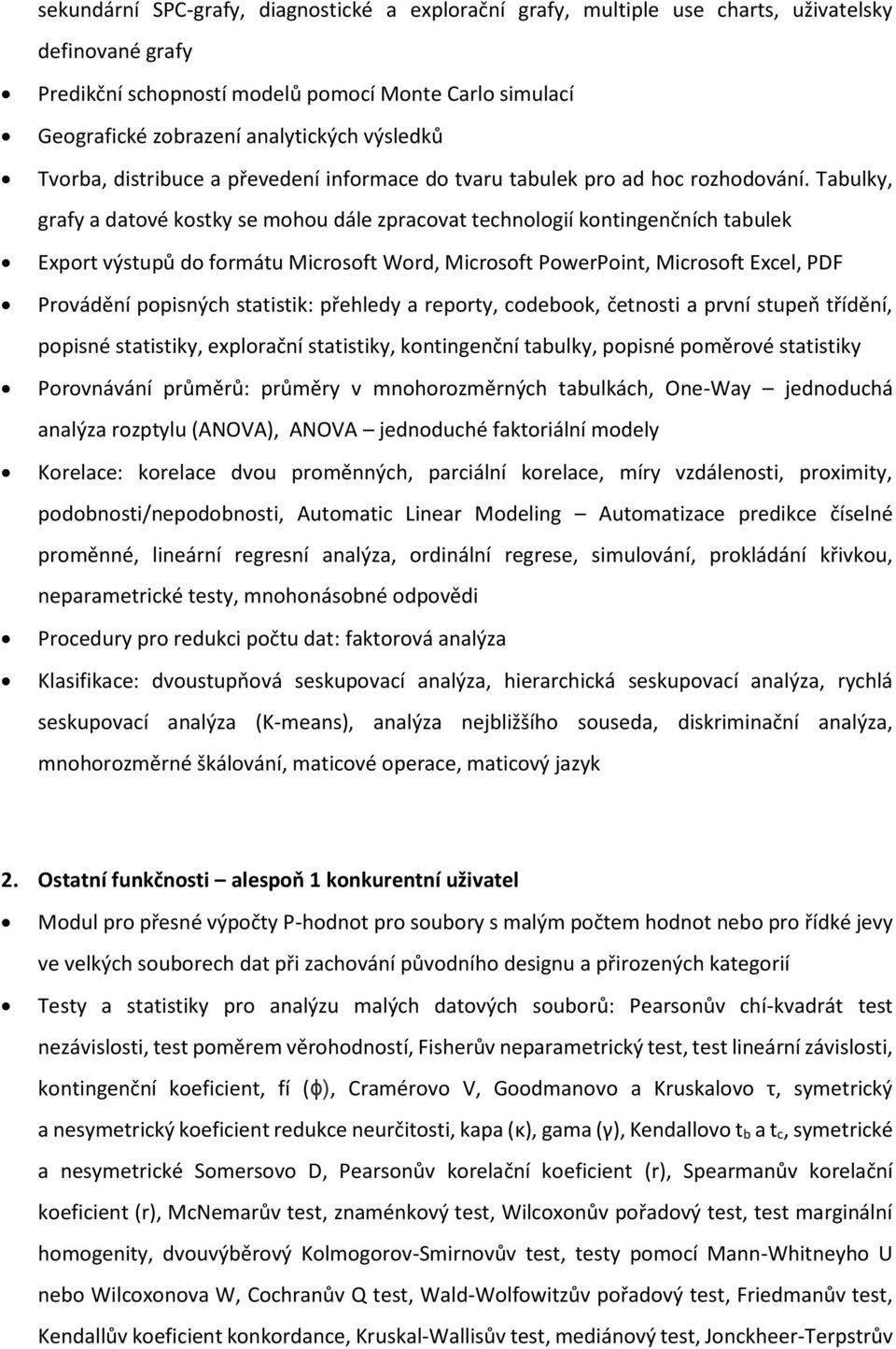 Tabulky, grafy a datové kostky se mohou dále zpracovat technologií kontingenčních tabulek Export výstupů do formátu Microsoft Word, Microsoft PowerPoint, Microsoft Excel, PDF Provádění popisných