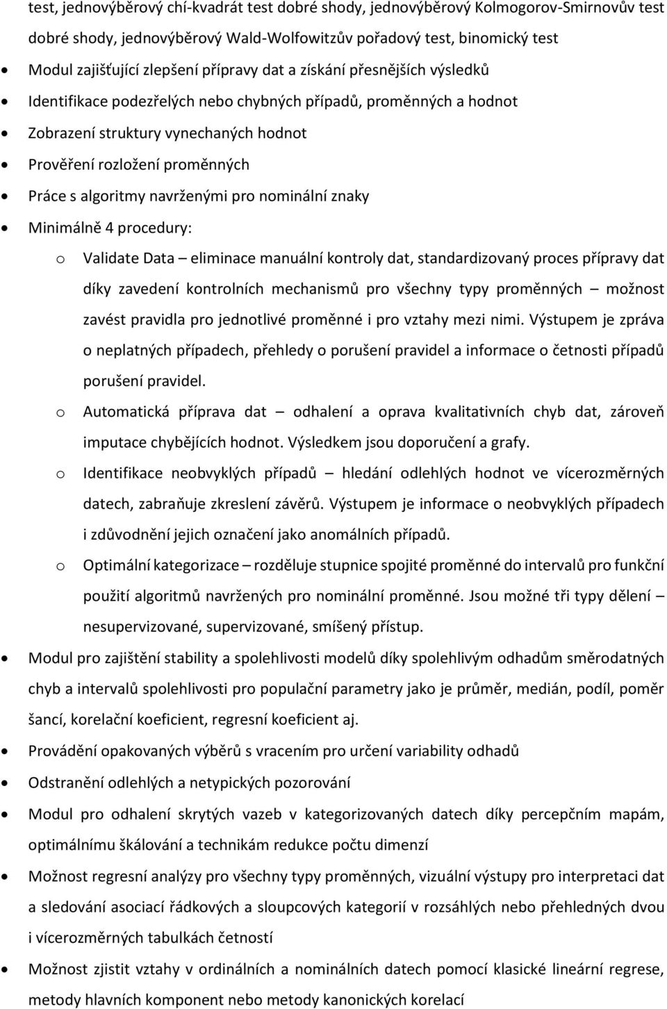 navrženými pro nominální znaky Minimálně 4 procedury: o Validate Data eliminace manuální kontroly dat, standardizovaný proces přípravy dat díky zavedení kontrolních mechanismů pro všechny typy