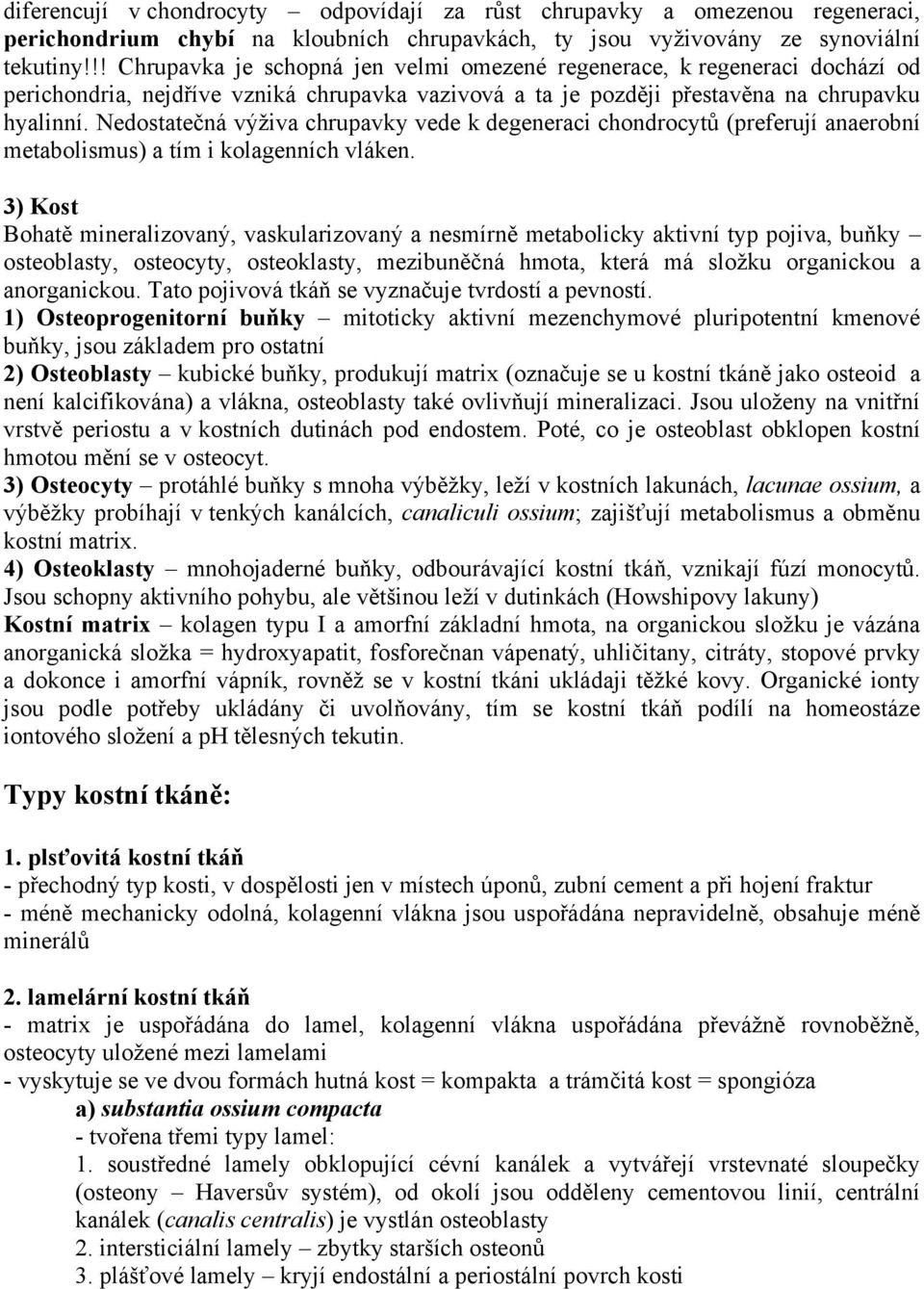 Nedostatečná výživa chrupavky vede k degeneraci chondrocytů (preferují anaerobní metabolismus) a tím i kolagenních vláken.