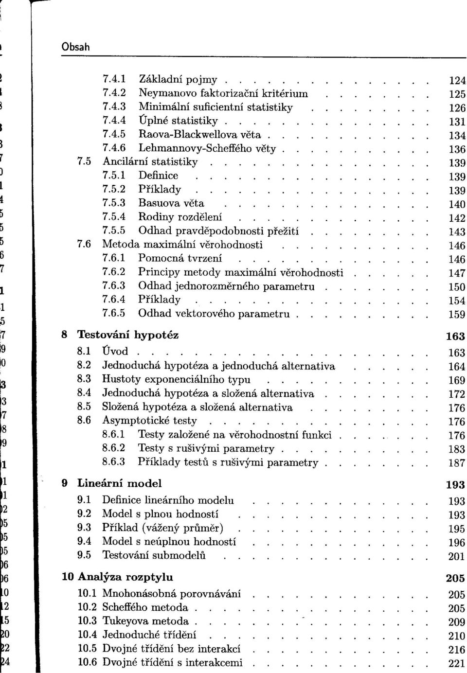 6 Metoda maximální verohodnosti 146 6 7.6.1 Pomocná tvrzení 146 7 7.6.2 Principy metody maximální verohodnosti 147 7.6.3 1 Odhad jednorozmerného parametru 150 7.6.4 Pi'íklady 154 1 7.6.5 Odhad vektorového parametru.