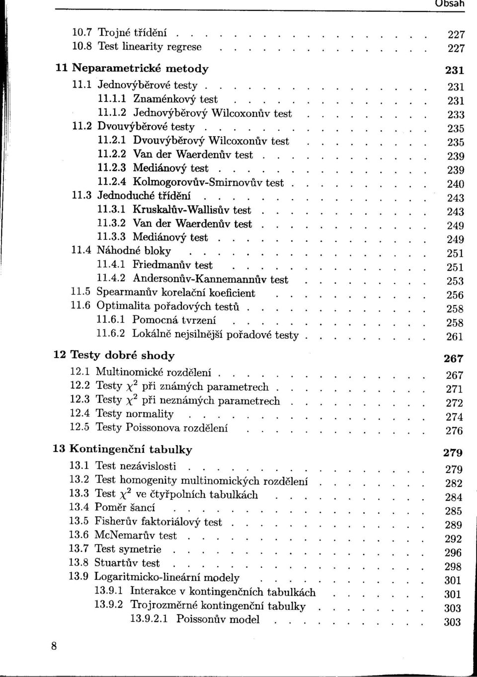 4.1 Friedmanuv test 11.4.2 Andersonuv-Kannemannuv test 11.5 Spearmanuv korelační koeficient 11.6 Optimalita poradových testu. 11.6.1 Pomocná tvrzení 11.6.2 Lokálne nejsilnejší poradové testy.