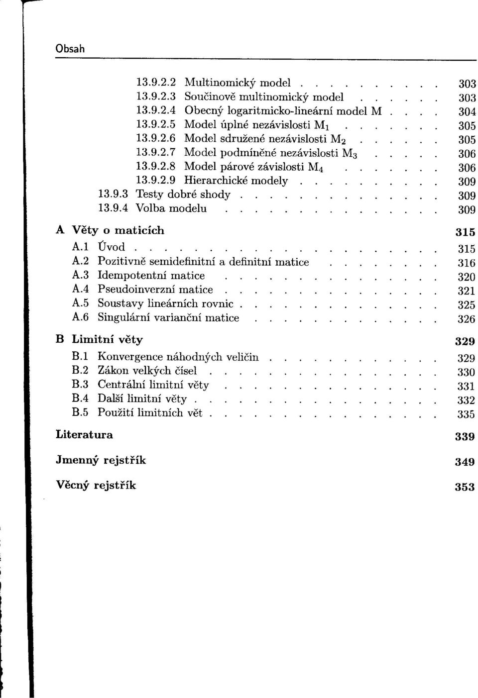 3 Idempotentní matice A.4 Pseudoinverzní matice A.5 Soustavy lineárních rovnic. A.6 Singulární varianční matice B LimitnÍ vety B.1 Konvergence náhodných veličin. B.2 Zákon velkých čísel B.