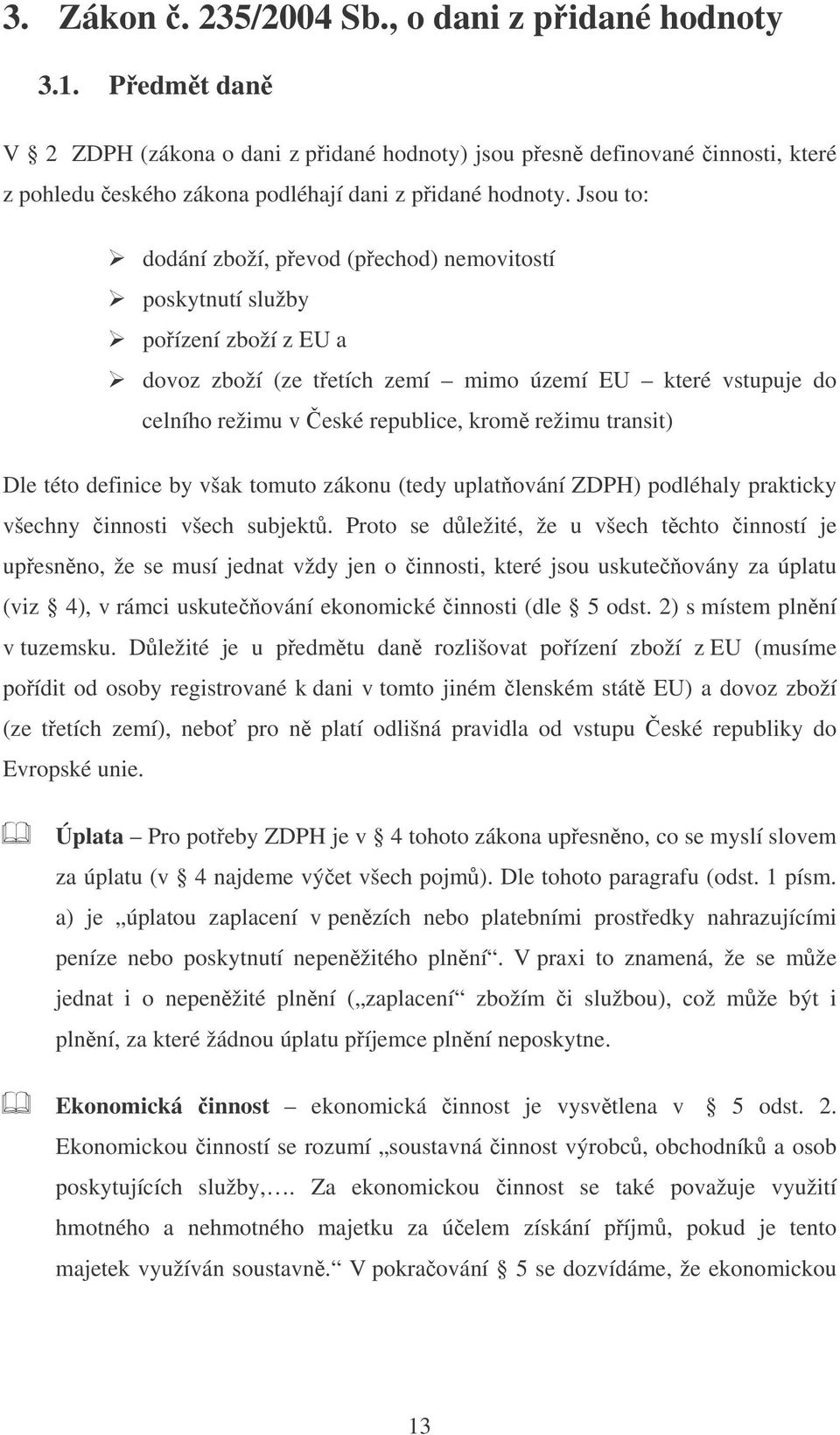 transit) Dle této definice by však tomuto zákonu (tedy uplatování ZDPH) podléhaly prakticky všechny innosti všech subjekt.