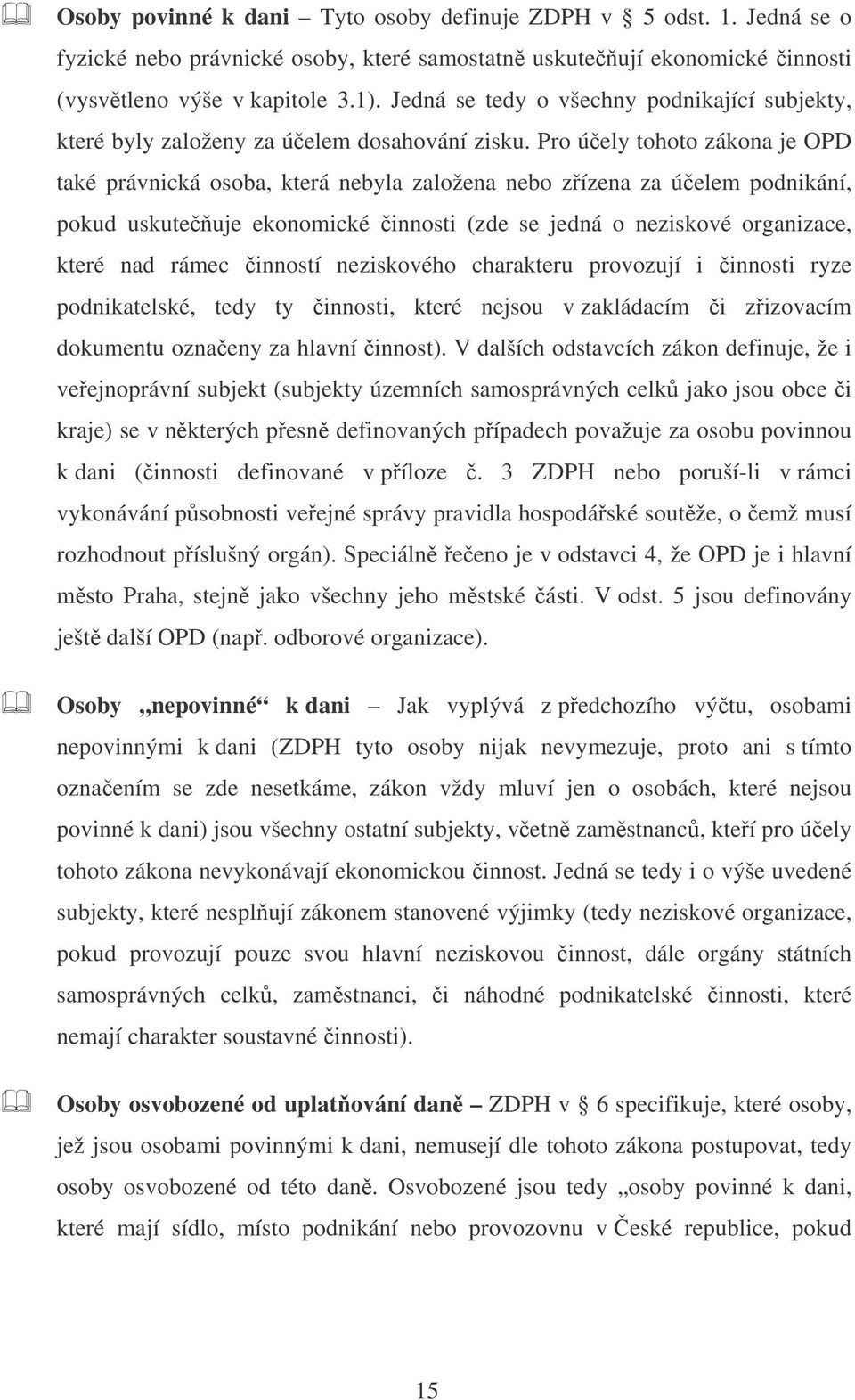 Pro úely tohoto zákona je OPD také právnická osoba, která nebyla založena nebo zízena za úelem podnikání, pokud uskuteuje ekonomické innosti (zde se jedná o neziskové organizace, které nad rámec