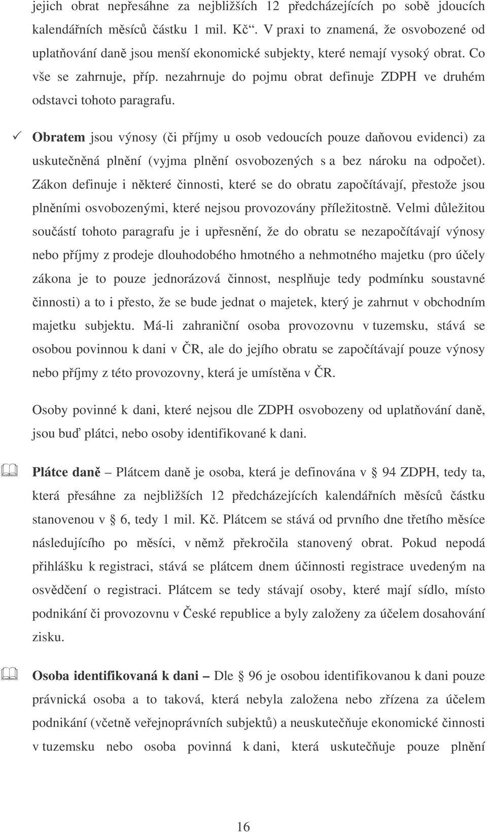 nezahrnuje do pojmu obrat definuje ZDPH ve druhém odstavci tohoto paragrafu.