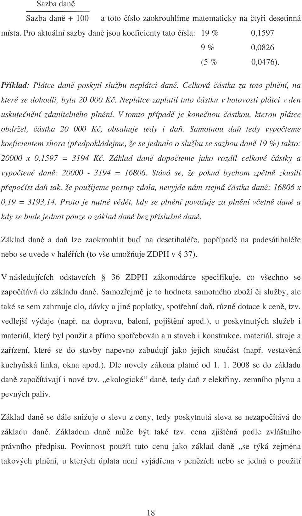 V tomto pípad je konenou ástkou, kterou plátce obdržel, ástka 20 000 K, obsahuje tedy i da.