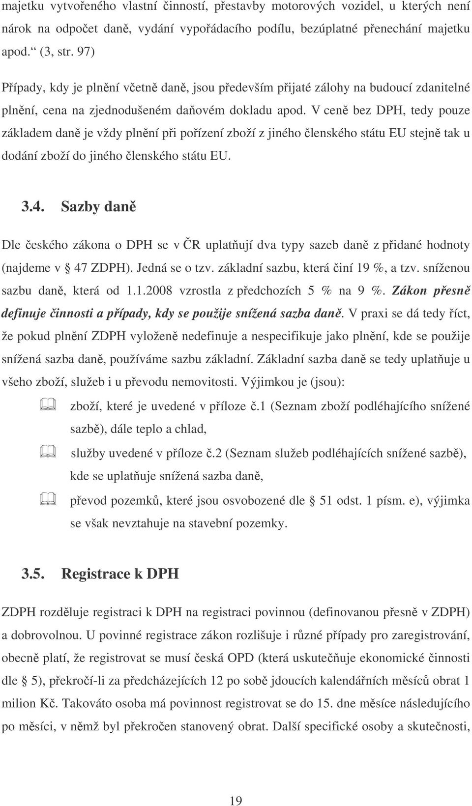 V cen bez DPH, tedy pouze základem dan je vždy plnní pi poízení zboží z jiného lenského státu EU stejn tak u dodání zboží do jiného lenského státu EU. 3.4.