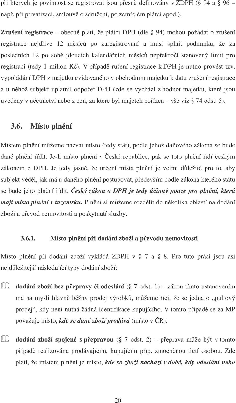 msíc nepekroí stanovený limit pro registraci (tedy 1 milion K). V pípad rušení registrace k DPH je nutno provést tzv.