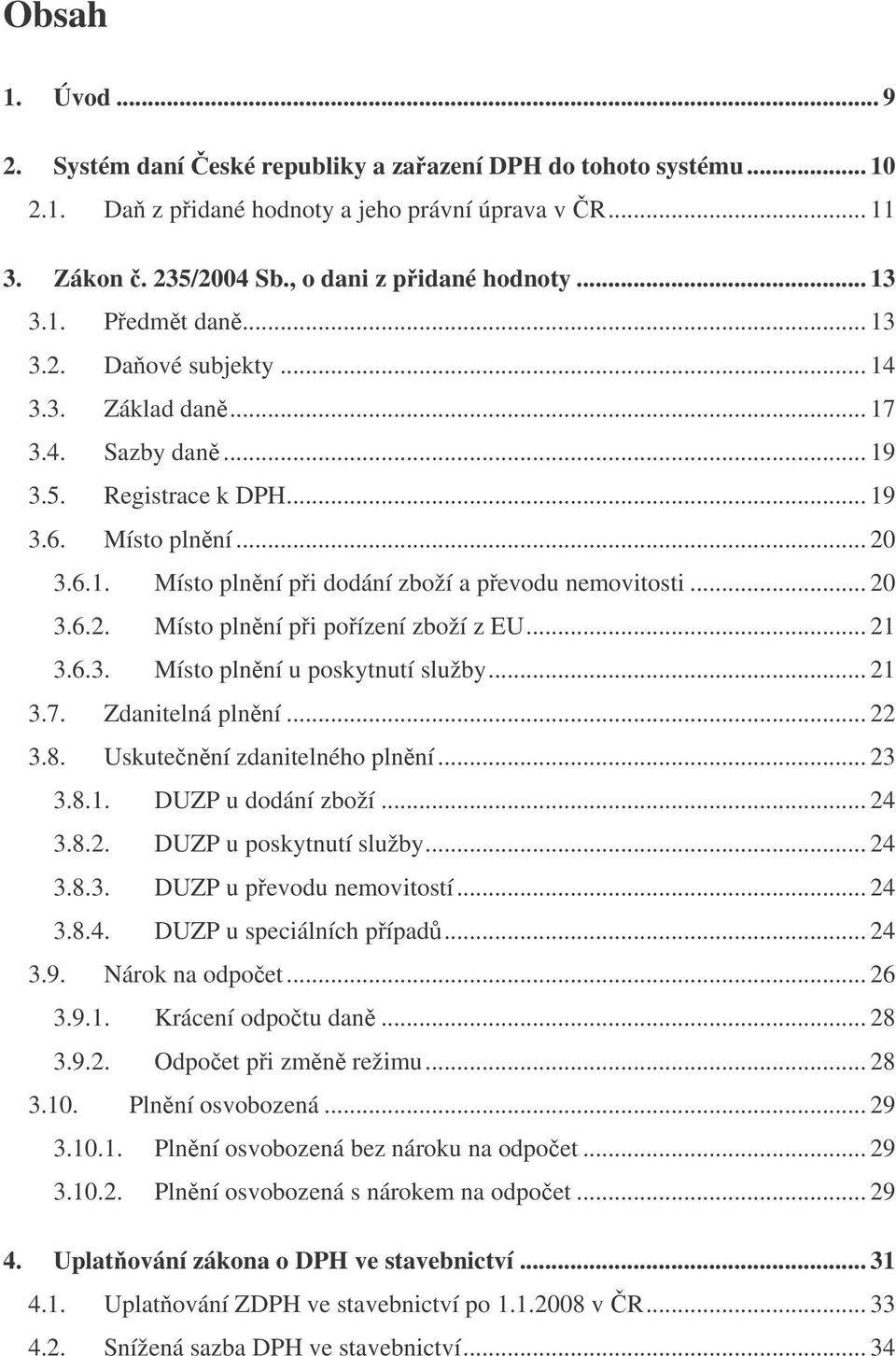 .. 20 3.6.2. Místo plnní pi poízení zboží z EU... 21 3.6.3. Místo plnní u poskytnutí služby... 21 3.7. Zdanitelná plnní... 22 3.8. Uskutenní zdanitelného plnní... 23 3.8.1. DUZP u dodání zboží... 24 3.