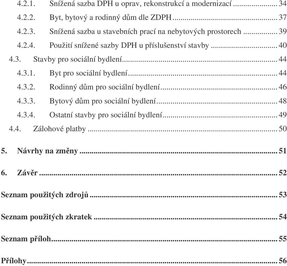 .. 46 4.3.3. Bytový dm pro sociální bydlení... 48 4.3.4. Ostatní stavby pro sociální bydlení... 49 4.4. Zálohové platby... 50 5. Návrhy na zmny... 51 6.