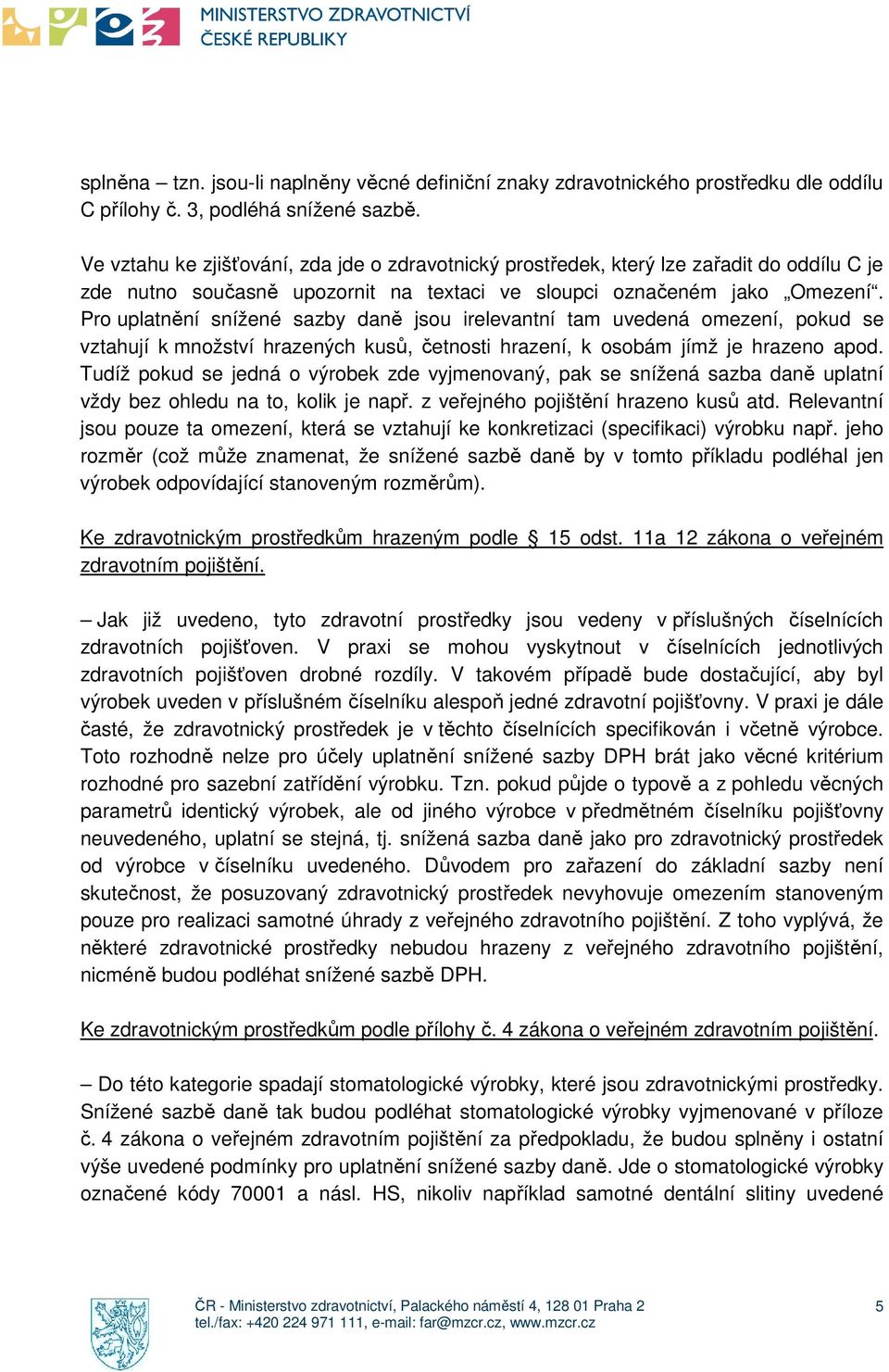 Pro uplatnění snížené sazby daně jsou irelevantní tam uvedená omezení, pokud se vztahují k množství hrazených kusů, četnosti hrazení, k osobám jímž je hrazeno apod.