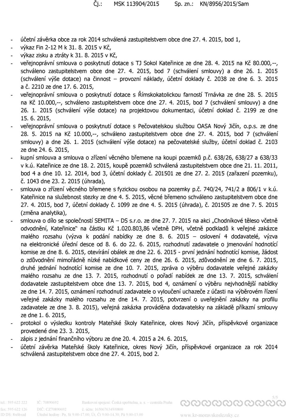 1. 2015 (schválení výše dotace) na činnost provozní náklady, účetní doklady č. 2038 ze dne 6. 3. 2015 a č. 2210 ze dne 17. 6. 2015, - veřejnoprávní smlouva o poskytnutí dotace s Římskokatolickou farností Trnávka ze dne 28.