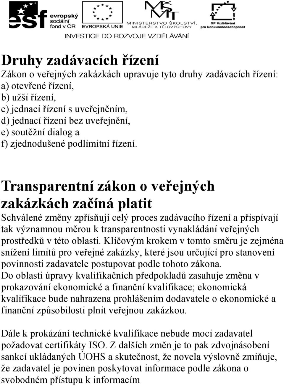 Transparentní zákon o veřejných zakázkách začíná platit Schválené změny zpřísňují celý proces zadávacího řízení a přispívají tak významnou měrou k transparentnosti vynakládání veřejných prostředků v