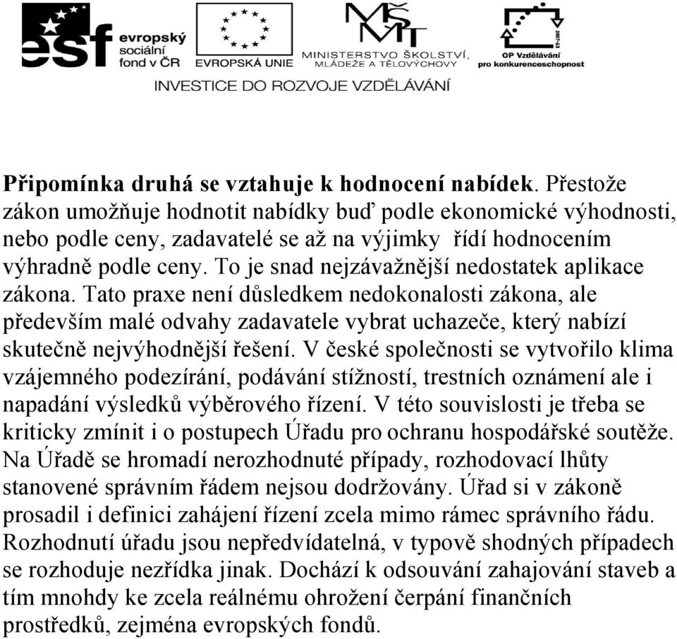 To je snad nejzávažnější nedostatek aplikace zákona. Tato praxe není důsledkem nedokonalosti zákona, ale především malé odvahy zadavatele vybrat uchazeče, který nabízí skutečně nejvýhodnější řešení.