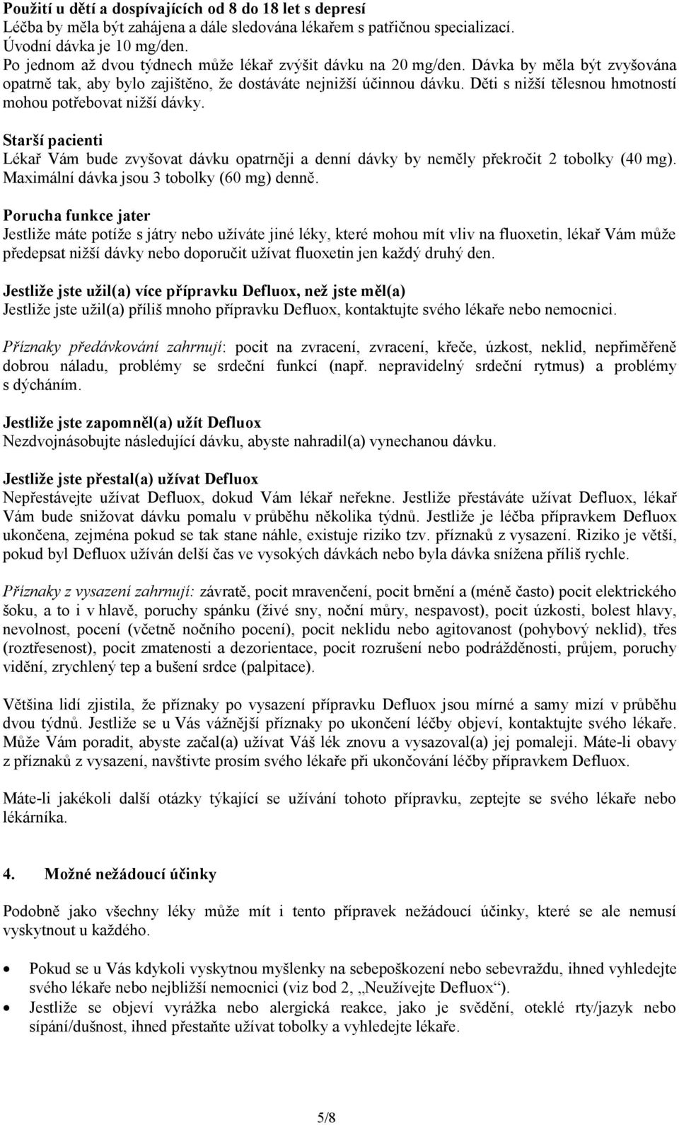 Děti s nižší tělesnou hmotností mohou potřebovat nižší dávky. Starší pacienti Lékař Vám bude zvyšovat dávku opatrněji a denní dávky by neměly překročit 2 tobolky (40 mg).