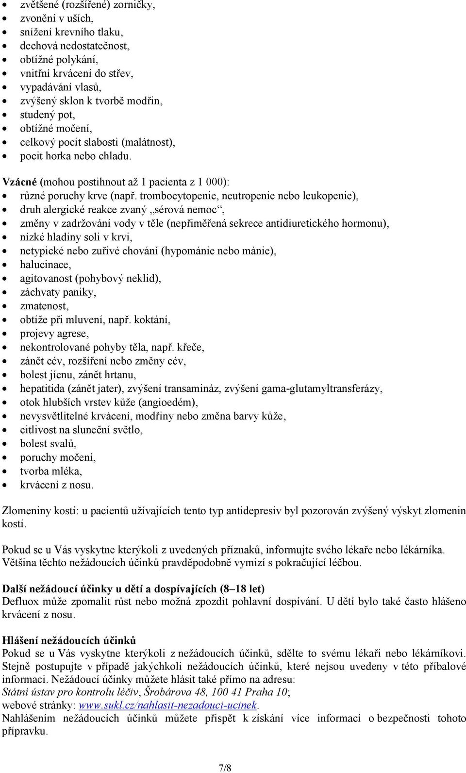 trombocytopenie, neutropenie nebo leukopenie), druh alergické reakce zvaný sérová nemoc, změny v zadržování vody v těle (nepřiměřená sekrece antidiuretického hormonu), nízké hladiny soli v krvi,