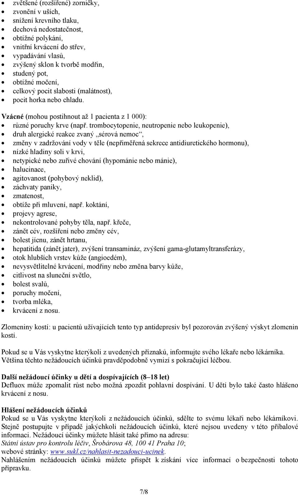 trombocytopenie, neutropenie nebo leukopenie), druh alergické reakce zvaný sérová nemoc, změny v zadržování vody v těle (nepřiměřená sekrece antidiuretického hormonu), nízké hladiny soli v krvi,