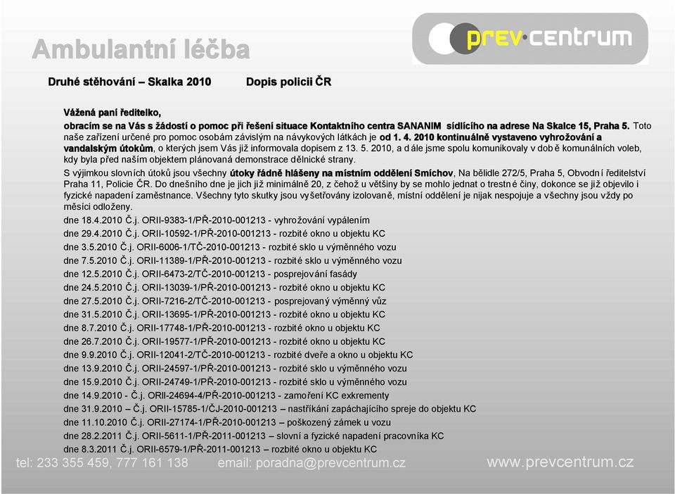 2010 kontinuáln lně vystaveno vyhrožov ování a vandalským útok tokům, o kterých jsem Vás již informovala dopisem z 13. 5.