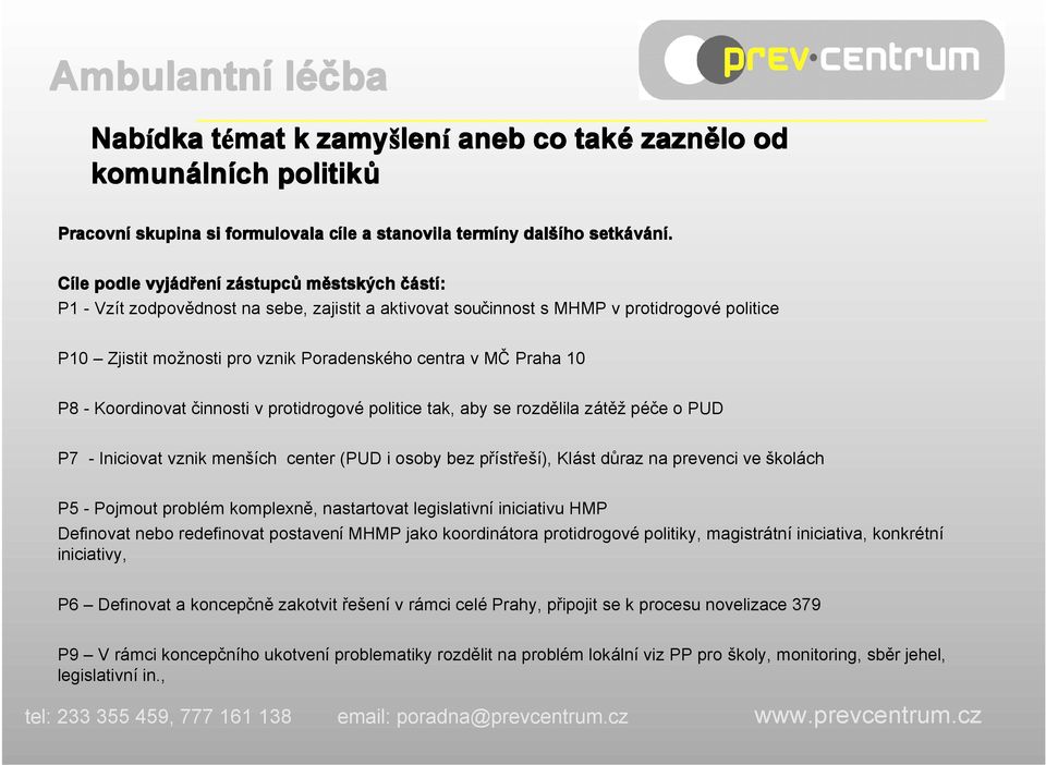 Poradenského centra v MČ Praha 10 P8 - Koordinovat činnosti v protidrogové politice tak, aby se rozdělila zátěž péče o PUD P7 - Iniciovat vznik menších center (PUD i osoby bez přístřeší), Klást důraz