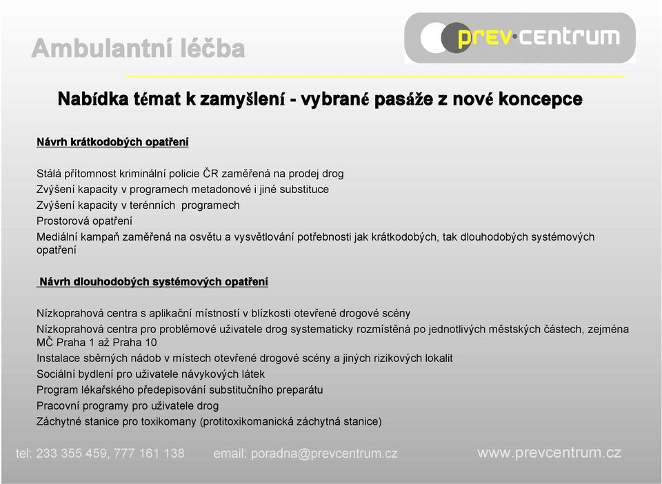 opatření Návrh dlouhodobých systémov mových opatřen ení Nízkoprahová centra s aplikační místností v blízkosti otevřené drogové scény Nízkoprahová centra pro problémové uživatele drog systematicky