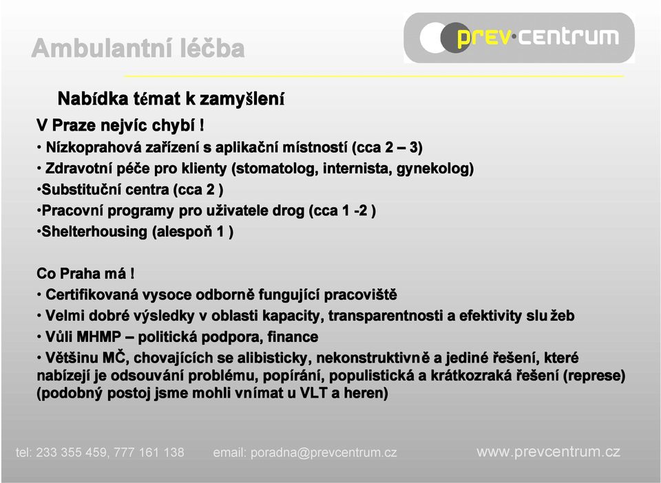 Pracovn Pracovní programy pro uživatele drog (cca 1-2 ) Shelterhousing (alespoň 1 ) Co Praha má!