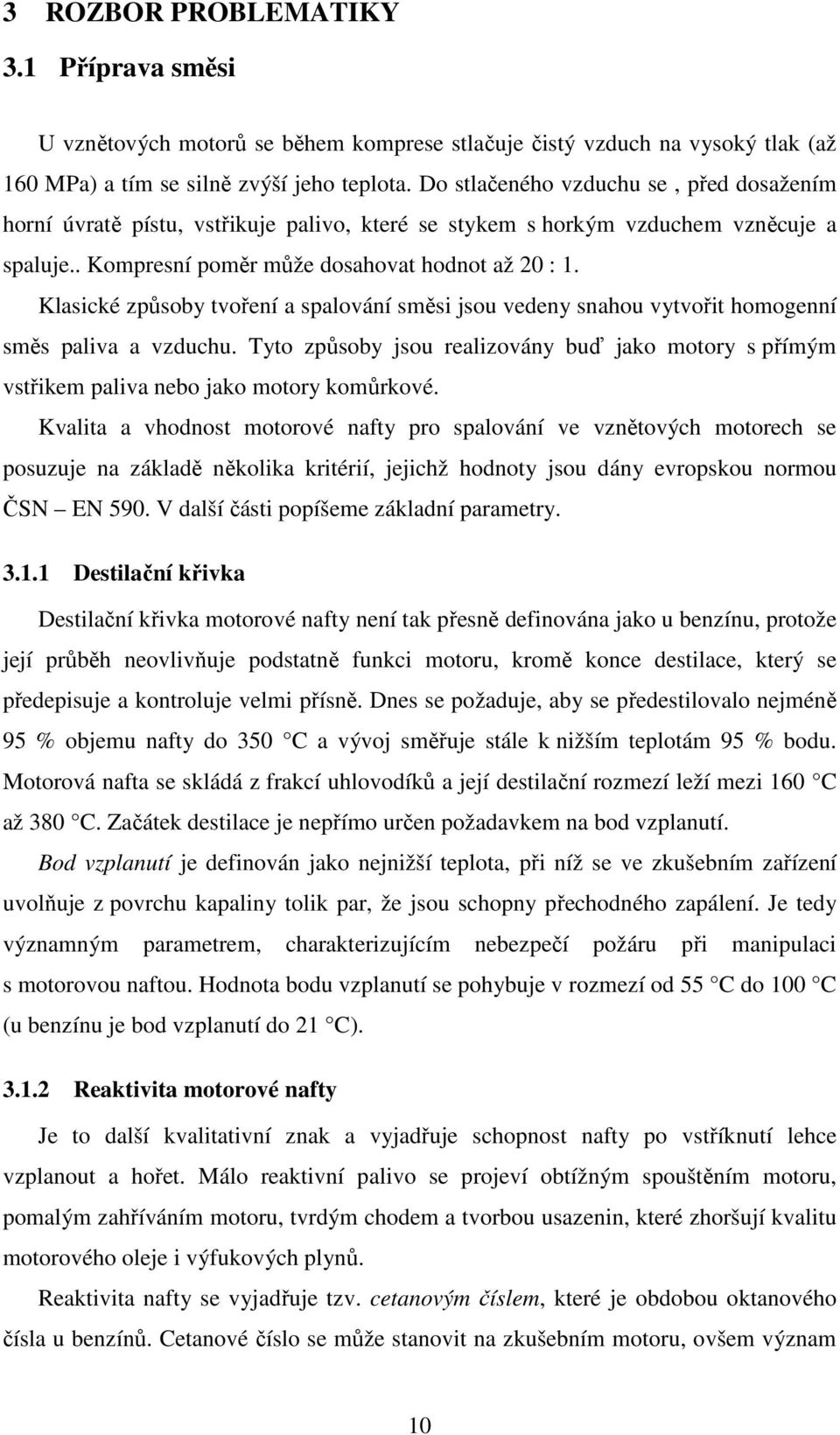 Klasické způsoby tvoření a spalování směsi jsou vedeny snahou vytvořit homogenní směs paliva a vzduchu.