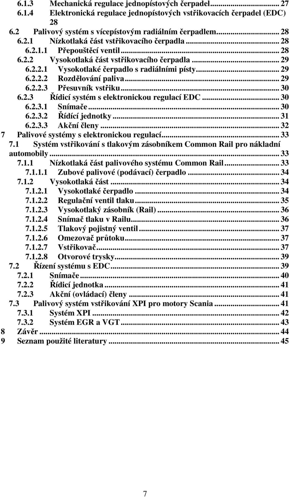 .. 30 6.2.3 Řídicí systém s elektronickou regulací EDC... 30 6.2.3.1 Snímače... 30 6.2.3.2 Řídící jednotky... 31 6.2.3.3 Akční členy... 32 7 Palivové systémy s elektronickou regulací... 33 7.