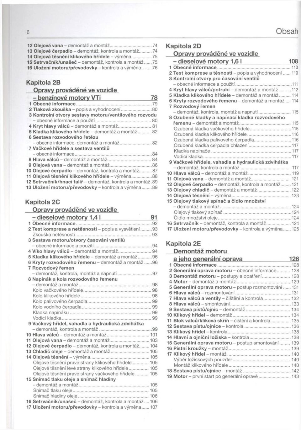 ..79 2 Tlaková zkouška - popis a vyhodnocení...80 3 K o ntrolní o tv o ry sesta vy m o to ru /v e n tilo v é h o rozvodu - obecné informace a použití...80 4 K ry t hlavy vá lců - dem ontáž a m ontáž.